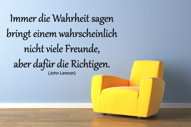 Immer die Wahrheit sagen bringt einem wahrscheinlich nicht viele Freunde, aber dafür die Richtigen.