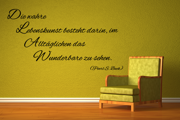 Die wahre Lebenskunst besteht darin, im Allt�glichen das Wunderbare zu sehen