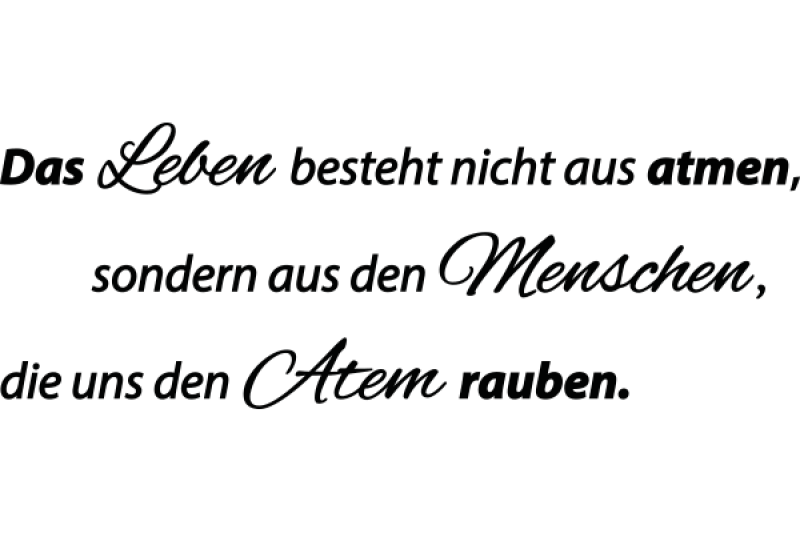 Das Leben besteht nicht aus atmen, sondern aus den Menschen, die uns