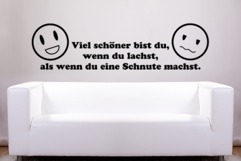 Viel schner bist du, wenn du lachst, als wenn du eine Schnute machst.